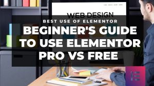 Read more about the article Beginner’s Guide to Use Elementor Pro vs free in WordPress 2022