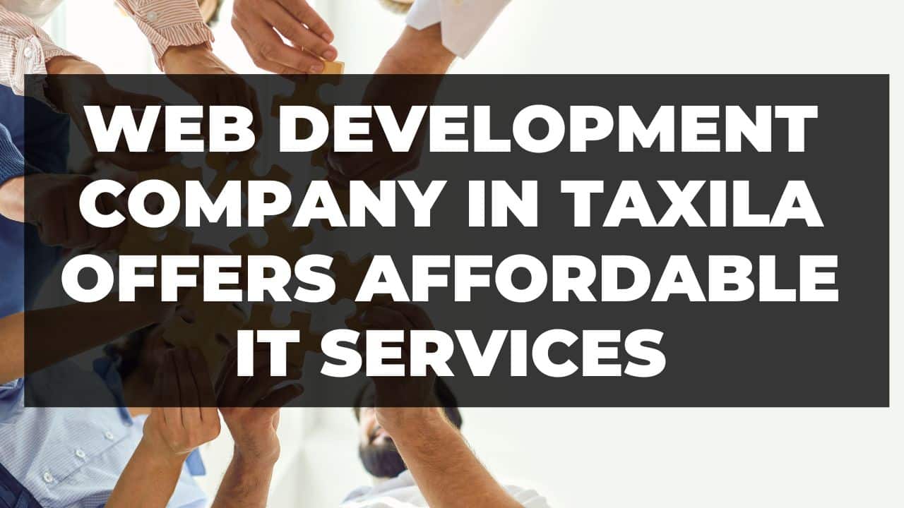 Read more about the article Web Development Company In Taxila Offers Affordable IT Services