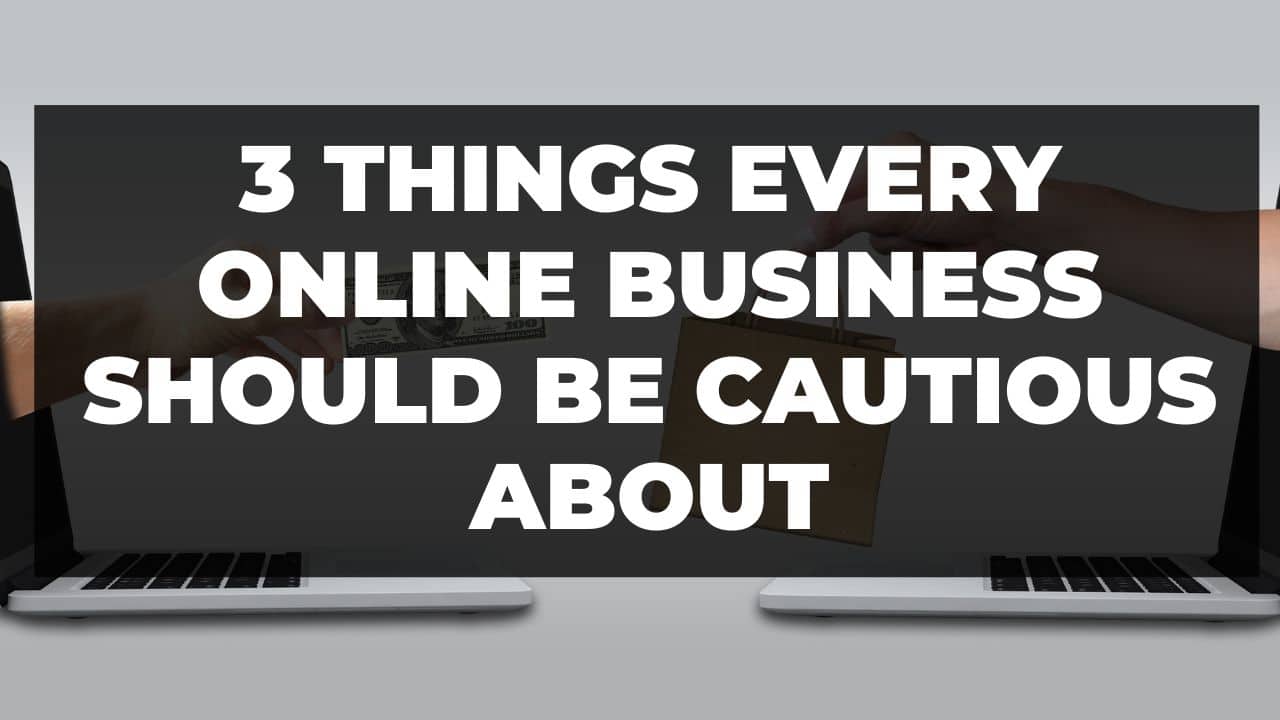 You are currently viewing 3 things every online business should be cautious about