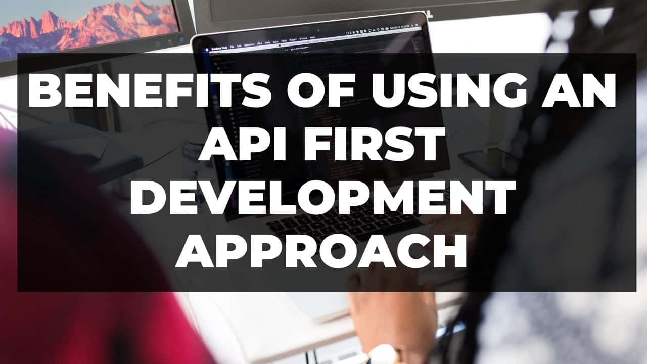 You are currently viewing Benefits of Using an API First Development Approach