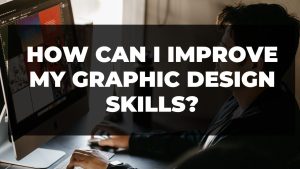 Read more about the article How can I improve my graphic design skills?