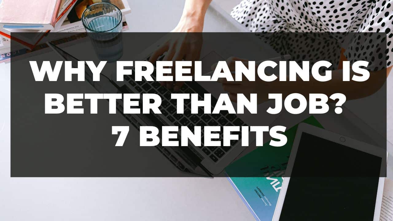 You are currently viewing Why freelancing is better than job? 7 benefits