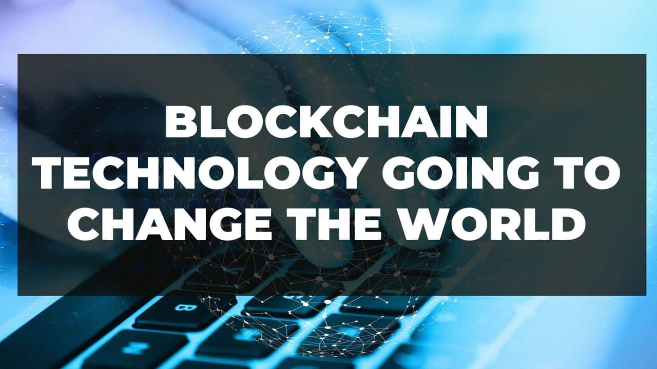 You are currently viewing How is blockchain technology going to change the world?