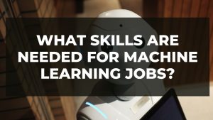 Read more about the article What skills are needed for machine learning jobs?