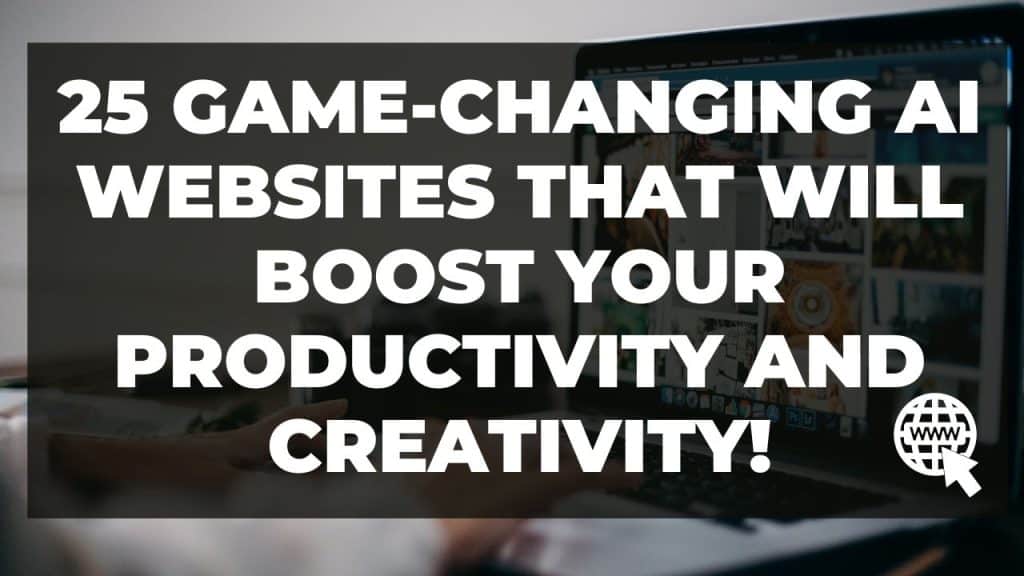 25 Game-Changing AI Websites That Will Boost Your Productivity And ...