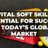 5 Vital Soft Skills Essential for success in Today’s Global Market