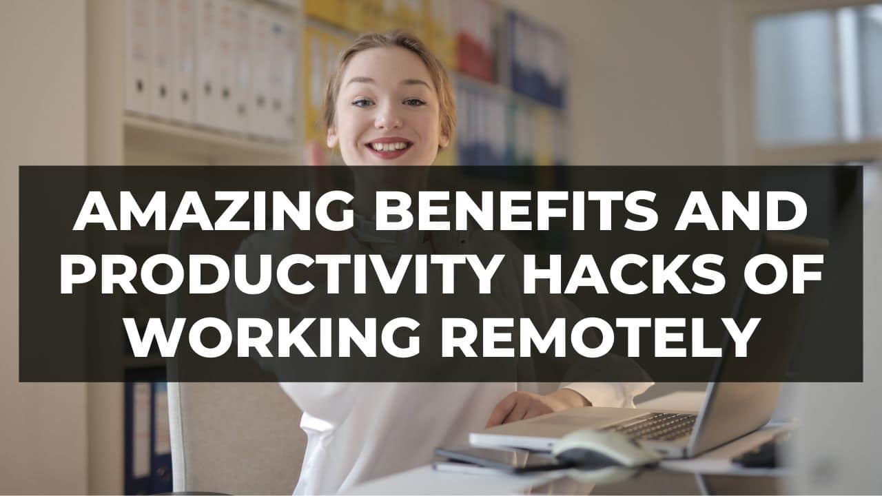 Amazing benefits and productivity hacks of working remotely