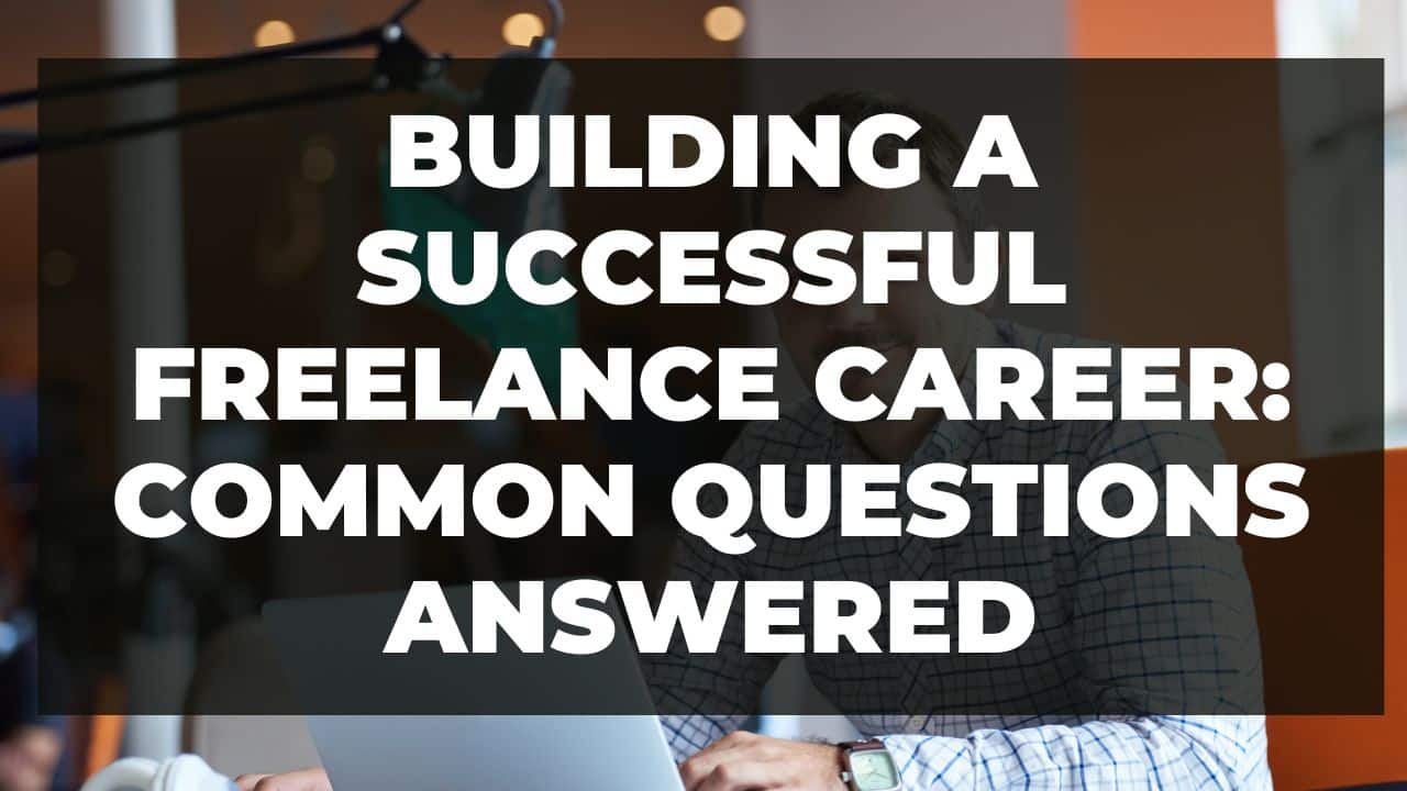 You are currently viewing Building a Successful Freelance Career: Common Questions Answered