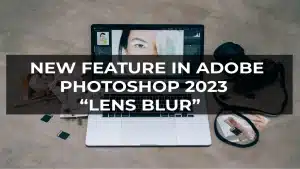 Read more about the article New Feature in Adobe Photoshop 2023 Lens Blur