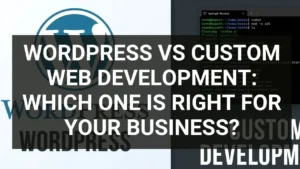 Read more about the article WordPress vs Custom Web Development: Which One Is Right for Your Business?