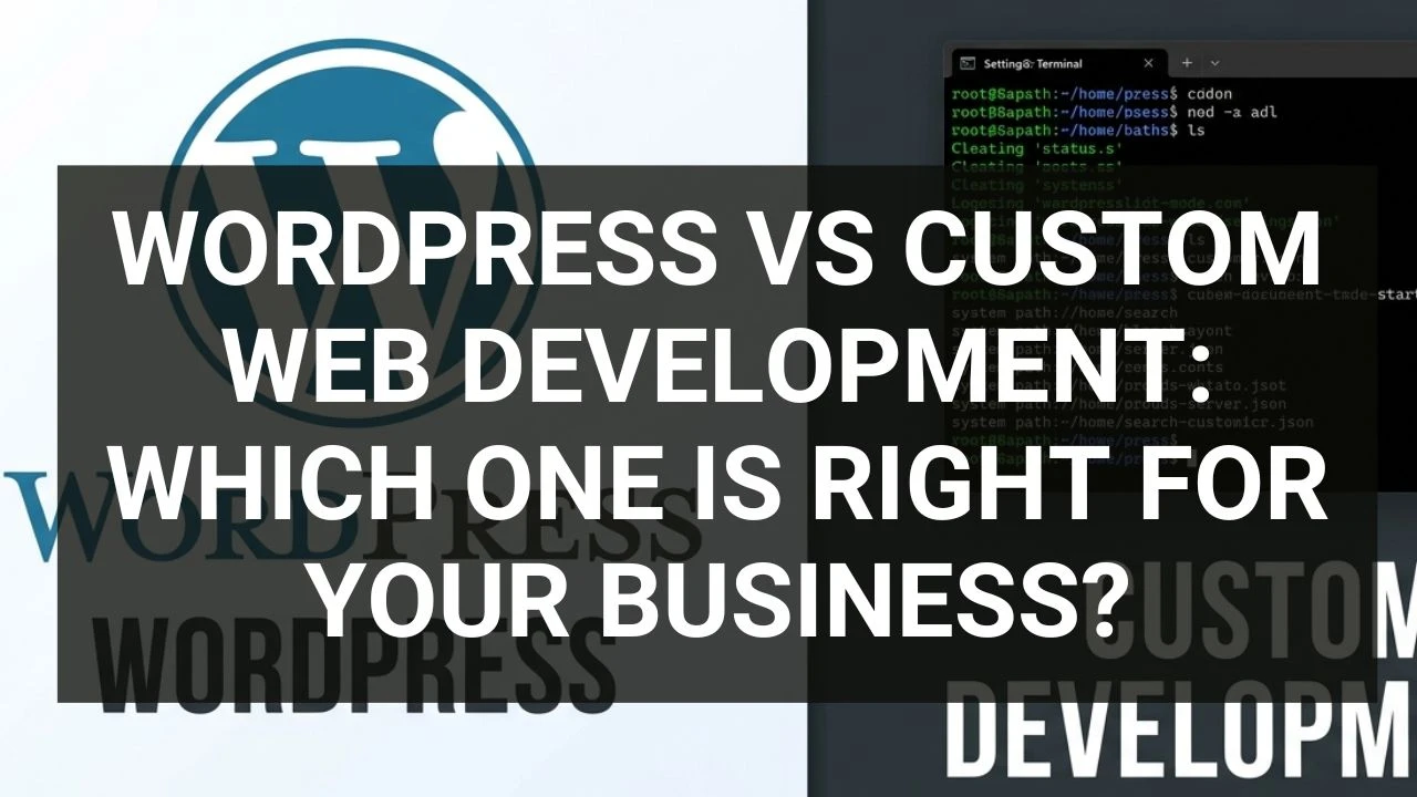 Read more about the article WordPress vs Custom Web Development: Which One Is Right for Your Business?